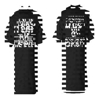 If You Think I'm Crazy Now Just Wait Until You Piss Me Off T-Shirt | Mazezy