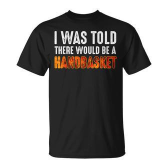 I Was Told There Would Be A Handbasket T-Shirt - Thegiftio UK