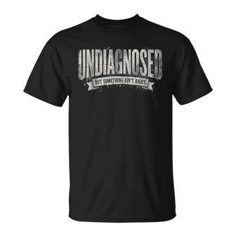 Undiagnosed But Something Ain't Right T-Shirt | Seseable UK
