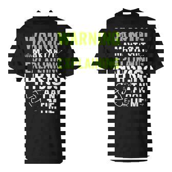 Warning May Start Explaining Physics Physics Saying T-Shirt | Mazezy