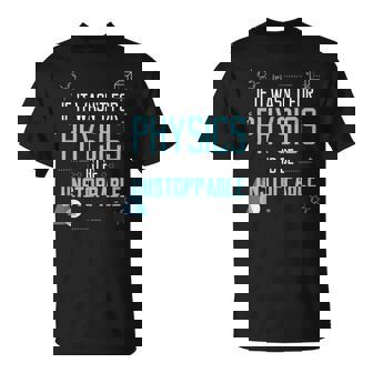 Wenn Es Nicht Um Physik Ginge Geschenk Fun T-Shirt - Seseable