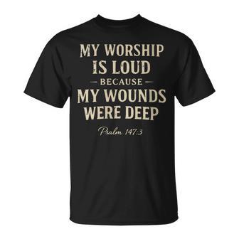 Women's My Worship Is Loud Because My Wounds Were Deep Psalm 147 T-Shirt - Thegiftio
