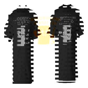 Woodworking Is What I Do T-Shirt | Mazezy