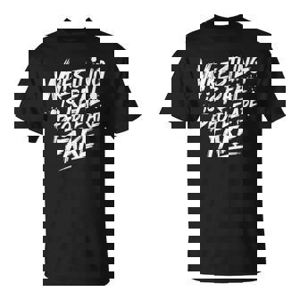 Wrestling Is Real People Are Fake Fan Lover Pro T-Shirt - Monsterry