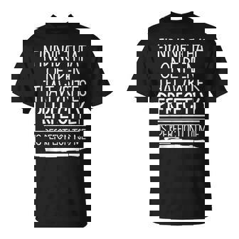 Writing Writer Finding That One Pen That Writes Perfectly T-Shirt | Mazezy