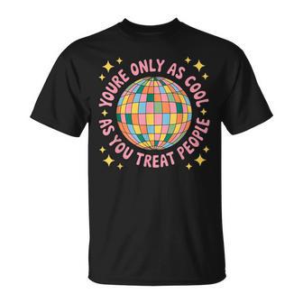 You're Only As Cool As You Treat People T-Shirt | Seseable CA