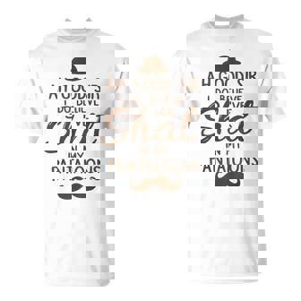 Ah Good Sir I Do Believe I'Ve Shat In My Pantaloons T-Shirt | Mazezy