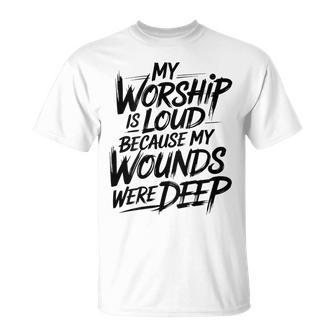 On Back My Worship Is Loud Because My Wounds Were Deep T-Shirt | Seseable UK