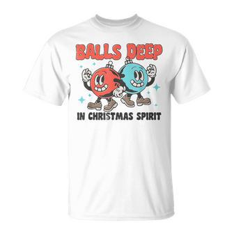 Balls Deep In Christmas Spirit Balls Christmas Saying T-Shirt - Thegiftio