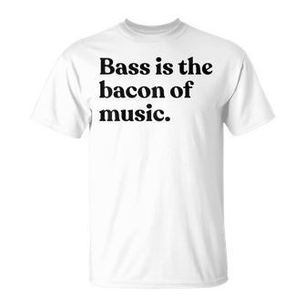 Bass Is The Bacon Of Music Musician Bass Guitar T-Shirt | Mazezy