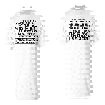 You Can’T Scare Me I Have Two Daughters Men's Dad T-Shirt | Mazezy