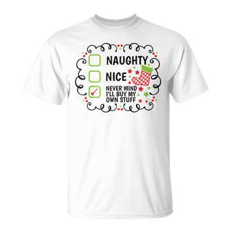 Christmas List Nice Naughty Never Mind I'll Buy My Own Stuff T-Shirt - Thegiftio UK