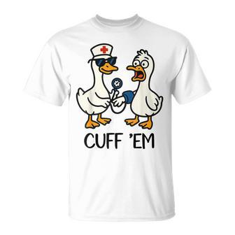 Cuff 'Em Goose Nurse Goose Meme Er Nurses T-Shirt | Mazezy