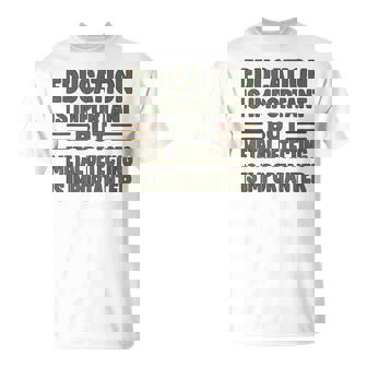 Education Important But Metal Detecting Is Importanter T-Shirt | Mazezy