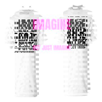 Imagine Dating Me But Just Imagine Sarcastic Humor T-Shirt | Seseable UK