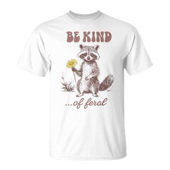 Be Kind Of Feral Racoon Sarcastic Ironic Mental Health T-Shirt | Mazezy