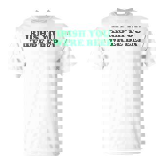 St Patrick's Paddy's Day Irelander Irish You Were Beer T-Shirt - Thegiftio