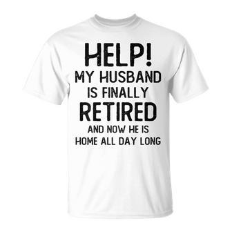 Help My Husband Is Finally Retired Quote For A Wife T-Shirt - Thegiftio UK