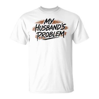 My Husband's Problem Wife Humorous Marriage Quote T-Shirt | Mazezy