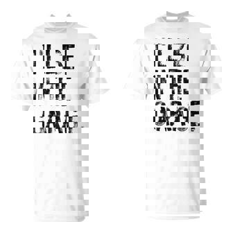 I'Ll Be In The Garage Mechanic Handyman T-Shirt | Mazezy