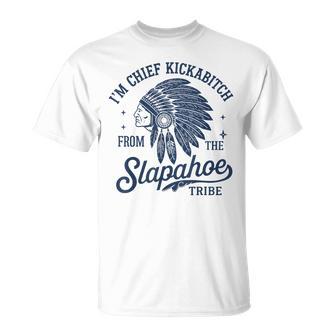 I'm Chief Kickabitch From The Slapahoe Tribe Indigenous T-Shirt - Thegiftio UK
