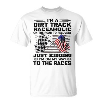 I'm A Dirt Track Raceaholic On The Road To Recovery T-Shirt - Monsterry