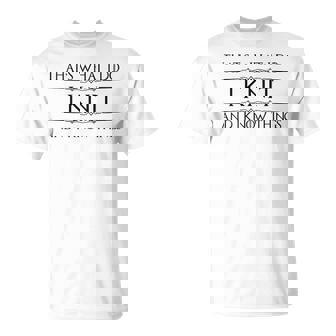 Knitting I Knit And I Know Things Knitter Yarn Tank Top T-Shirt | Mazezy