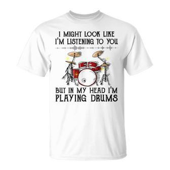 I Might Look Like I'm Listening To You But I'm Playing Drums T-Shirt - Thegiftio UK