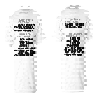 Not Only Good Looking I'm Also A Brain Surgeon Doctor Humor T-Shirt | Mazezy