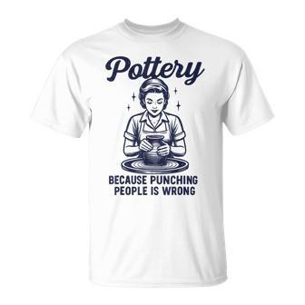 Pottery Because Punching People Is Wrong T-Shirt - Thegiftio UK