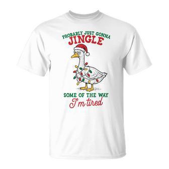 Probably Just Gonna Jingle Some Of The Way I'm Tired Goose T-Shirt - Thegiftio UK