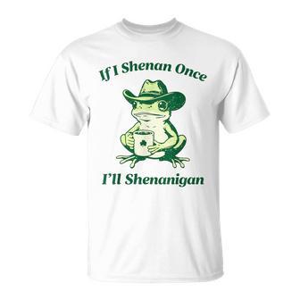 If I Shenan Once I'll Shenanigan T-Shirt | Seseable UK