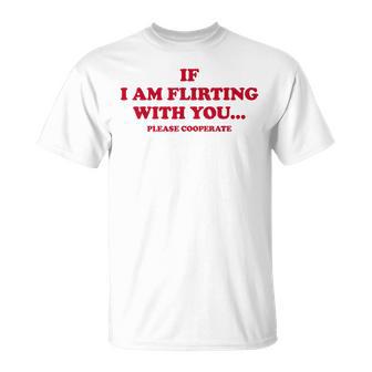 Si Estoy Coqueteando Contigo Coopere Por Favor Declaración De Amor Camiseta unisex - Regaloses