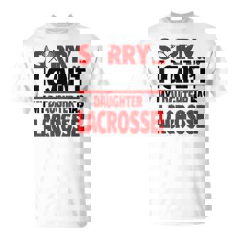 Sorry I Can't My Daughter Has Lacrosse T-Shirt | Mazezy