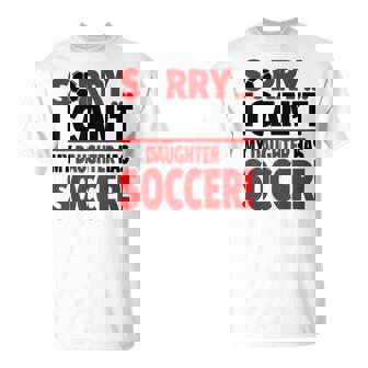 Sorry I Can't My Daughter Has Soccer T-Shirt | Mazezy