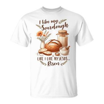 Sourdough Queen I Like My Sourdough I Like My Jesus Risen T-Shirt - Thegiftio UK