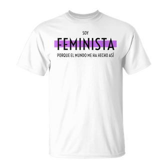 Soy Feminista Porque El Mundo Me Ha Hecho Así Camiseta unisex - Regaloses