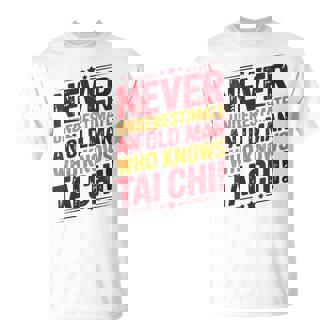 Tai Chi Never Underestimate An Old Man Tai Chi Grandpa T-Shirt | Mazezy