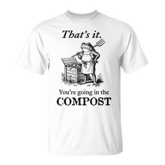 That's It You're Going In The Compost Frog Gardening T-Shirt | Mazezy