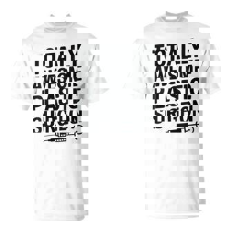 Totally Awesome Plastic Surgeon Plastic Surgery Cosmetics T-Shirt | Mazezy