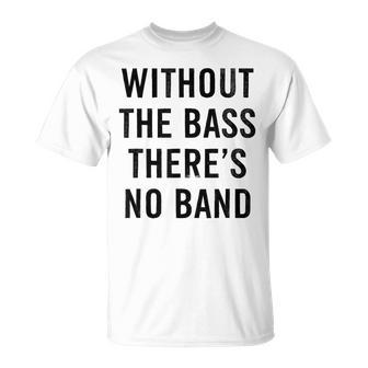 Without The Bass There's No Band Bass Guitar T-Shirt | Mazezy