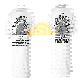 Woodworking Is My Retirement Plan Woodworker T-Shirt | Mazezy