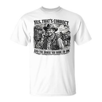 Yes That’S Correct And The Horse You Rode In On T-Shirt - Thegiftio UK