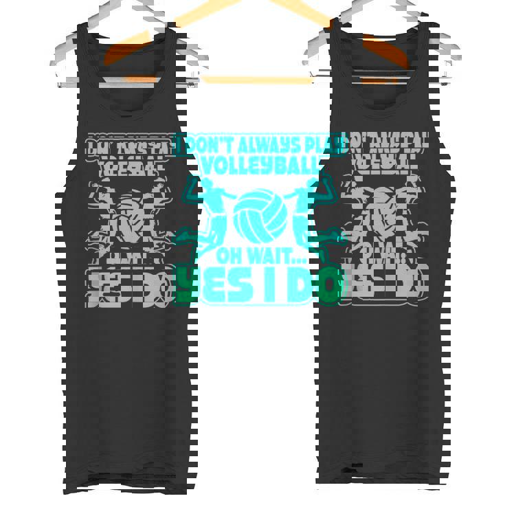 I Don't Always Play Volleyball Oh Wait Yes I Do Tank Top Tank Top