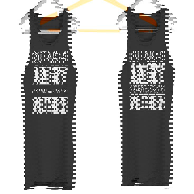 Dont Make Me Angry Or I'Ll Start Acting Like My Mother Tank Top