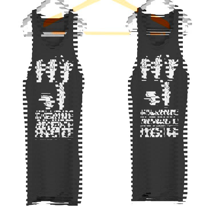 I'm Learning And Need To Practice ASL Sign Language Tank Top