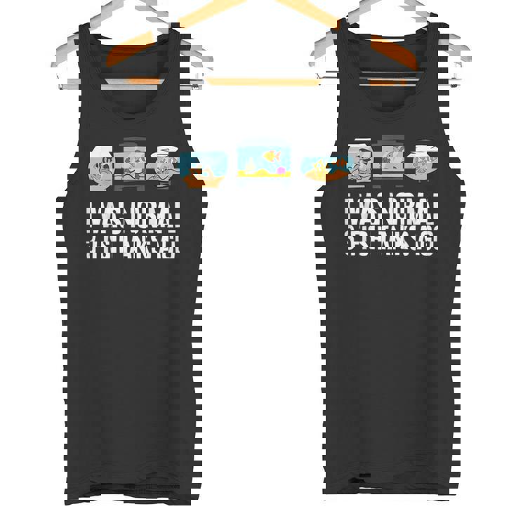 I Was Normal 3 Fish Tanks Ago Tank Top