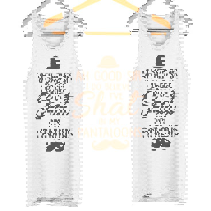 Ah Good Sir I Do Believe I'Ve Shat In My Pantaloons Tank Top