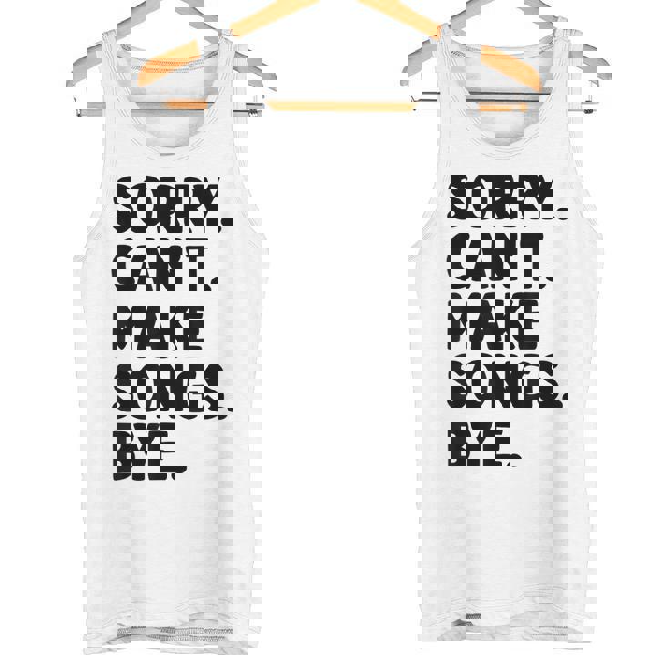 Sorry Can't Make Songs Bye Music Composer Compose Song Tank Top