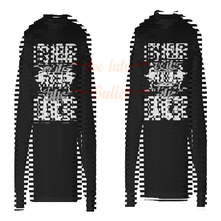 Ballerina Lifestyle Its Never Too Late To Be バレエダンサー 長袖Tシャツ